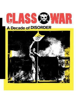 Class War: A Decade of Disorder by Ian Bone