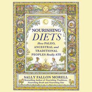 Nourishing Diets: How Paleo, Ancestral, and Traditional Peoples Really Ate by Sally Fallon Morell