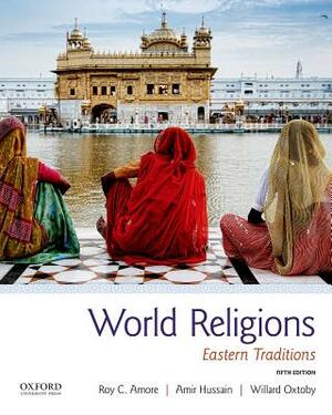 World Religions: Eastern Traditions by Willard Oxtoby, Roy C. Amore, Amir Hussain