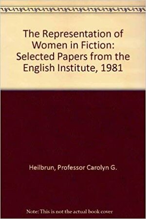 The Representation Of Women In Fiction by Margaret R. Higonnet, Carolyn G. Heilbrun