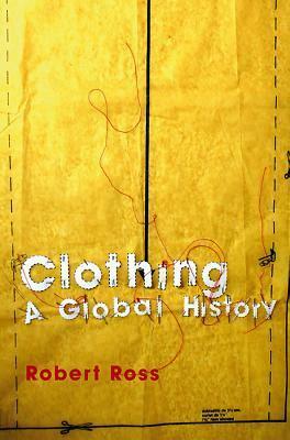 Clothing: A Global History by Robert Ross