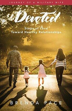 Journey of a Military Wife: Devoted: Steps of Love Toward Healthy Relationships by Brenda Pace, Peter Edman, Stacey Wright, Davina McDonald