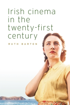 Irish cinema in the twenty-first century by Ruth Barton