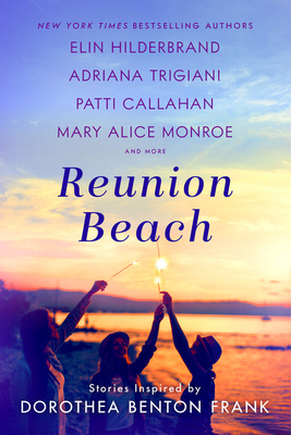 Reunion Beach: Stories Inspired by Dorothea Benton Frank by Elin Hilderbrand, Cassandra King, Adriana Trigiani, Marjory Wentworth, Mary Alice Monroe, Patti Callahan Henry, Nathalie Dupree