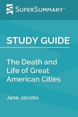 Study Guide: The Death and Life of Great American Cities by Jane Jacobs (SuperSummary) by SuperSummary