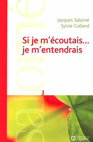 Si Je M'écoutais Je M'entendrais by Sylvie Galland, Jacques Salomé