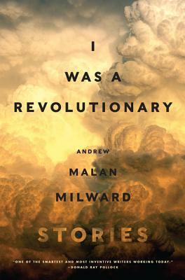 I Was a Revolutionary: Stories by Andrew Malan Milward