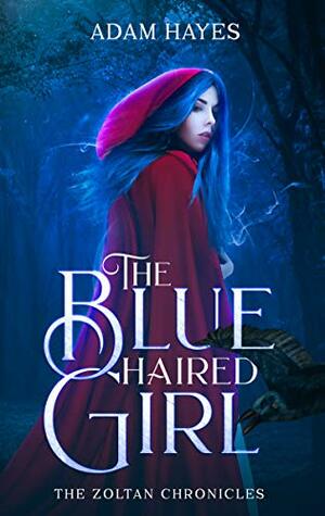 The Blue Haired Girl: The Zoltan Chronicles by Adam Hayes