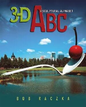 3-D ABC: A Sculptural Alphabet by Bob Raczka