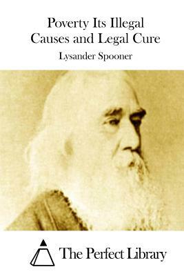 Poverty Its Illegal Causes and Legal Cure by Lysander Spooner