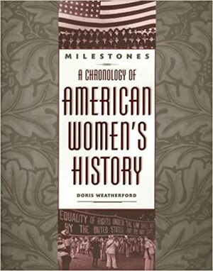 Milestones: A Chronology of American Women's History by Doris Weatherford