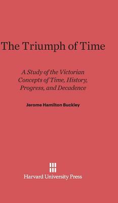 The Triumph of Time by Jerome H. Buckley