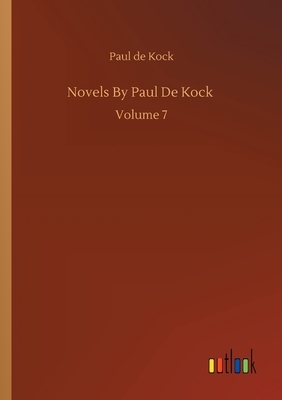 Novels By Paul De Kock: Volume 7 by Paul De Kock