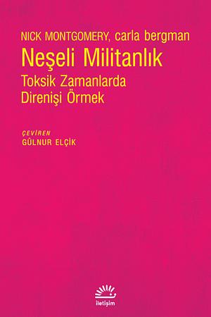 Neşeli Militanlık: Toksik Zamanlarda Direnişi Örmek by carla bergman, Nick Montgomery