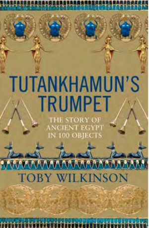 Tutankhamun's Trumpet: Ancient Egypt in 100 Objects from the Boy-King's Tomb by Toby Wilkinson