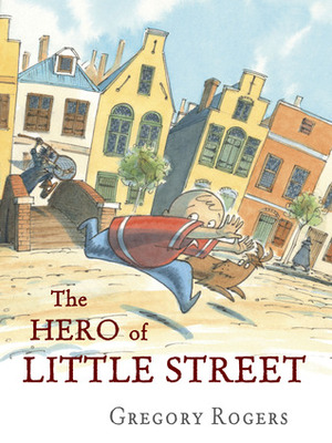 The Hero of Little Street by Gregory Rogers