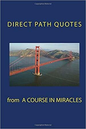 Direct Path Quotes from A Course in Miracles by Helen Schucman