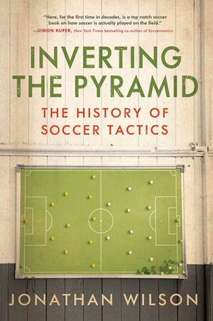 Inverting The Pyramid: The History of Soccer Tactics by Jonathan Wilson