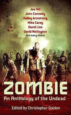 Zombie: An Anthology Of The Undead by John Connolly, Christopher Golden, David Wellington, Kelley Armstrong, David Liss, Joe Hill, Mike Carey