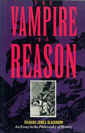 The Vampire of Reason: An Essay in the Philosophy of History by Robin Blackburn, Richard James Blackburn