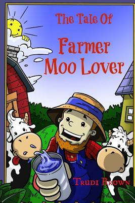 The Tale of Farmer Moo Lover by Trudi Brown