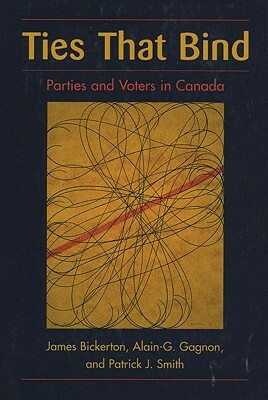 Ties That Bind: Parties and Voters in Canada by Alain-G Gagnon, Patrick J. Smith, James Bickerton
