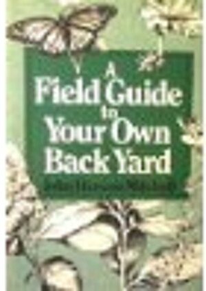 A Field Guide To Your Own Back Yard by John Hanson Mitchell