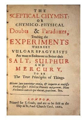 The Sceptical Chymist: Chymico-Physical: Doubts & Paradoxes by Robert Boyle