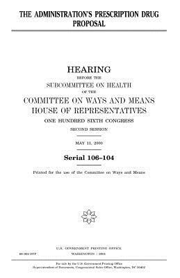 The administration's prescription drug proposal by United States Congress, Committee On Ways and Means, United States House of Representatives