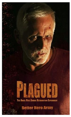 Plagued: The Angel Rise Zombie Retribution Experiment  by Better Hero Army