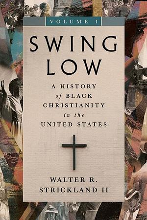 Swing Low Volume 1: A History of Black Christianity in the United States by Walter R. Strickland II