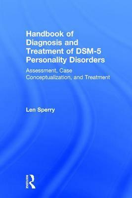Handbook of Diagnosis and Treatment of Dsm-5 Personality Disorders: Assessment, Case Conceptualization, and Treatment, Third Edition by Len Sperry