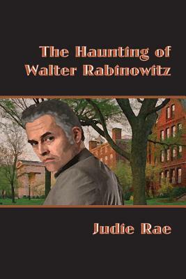 The Haunting of Walter Rabinowitz by Judie Rae