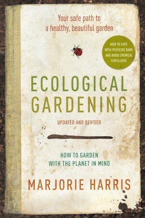 Ecological Gardening: Your Path to a Healthy Garden by Marjorie Harris