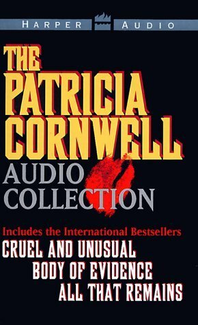 The Patricia Cornwell Audio Collection: Cruel And Unusual / Body Of Evidence / All That Remains by Patricia Cornwell, Lindsay Crouse