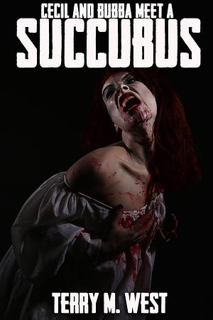 Cecil and Bubba meet a Succubus: A Short Horror/Comedy Tale by Terry M. West, Terry M. West