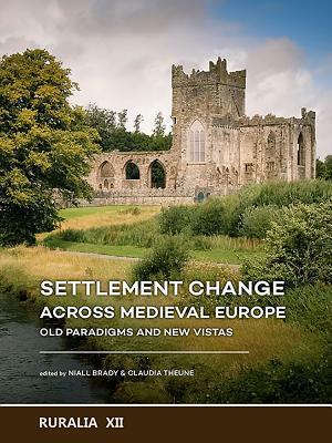 Settlement Change Across Medieval Europe: Old Paradigms and New Vistas by Niall Brady, Claudia Theune