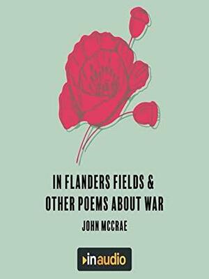 In Flanders Fields And Other Poems About War by Wilfred Owen, John McCrae
