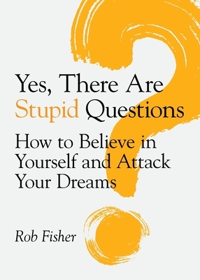 Yes, There Are Stupid Questions by Rob Fisher