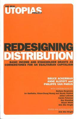 Redesigning Distribution: Basic Income and Stakeholder Grants as Cornerstones for an Egalitarian Capitalism by Anne Alstott, Philippe Van Parijs, Bruce Ackerman
