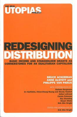 Redesigning Distribution: Basic Income and Stakeholder Grants as Cornerstones for an Egalitarian Capitalism by Anne Alstott, Philippe van Parijs, Bruce A. Ackerman