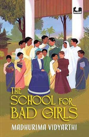 The School for Bad Girls: A Fictionalized Story Of The Women's Emancipation Movement in 19th Century Bengal | Focusd on Kadambini Ganguly, One of the First Woman Doctors in India | Young Adult Novel by Madhurima Vidyarthi