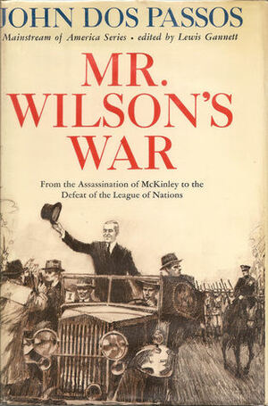 Mr. Wilson's War: From the Assassination of McKinley to the Defeat of the League of Nations by John Dos Passos