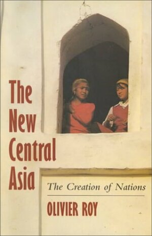 The New Central Asia: The Creation of Nations by Olivier Roy
