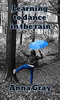 Learning to dance in the rain: The inspirational biography of a woman's fight to live with a brain tumour, illness and disability by Anna Gray
