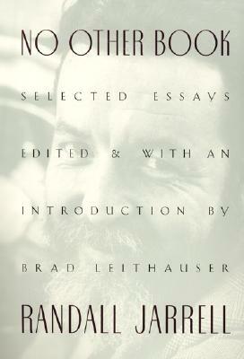 No Other Book: Selected Essays by Randall Jarrell