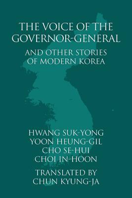 The Voice of the Governor-General and Other Stories of Modern Korea by Suk-Yong Hwang, In-Hoon Choi, Heung-Gil Yoon