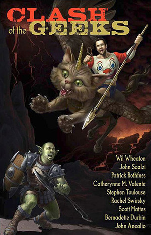 Clash of the Geeks by Catherynne M. Valente, Rachel Swirsky, Bernadette Durbin, Wil Wheaton, Patrick Rothfuss, John Anealio, John Scalzi, Scott Mattes, Stephen Toulouse