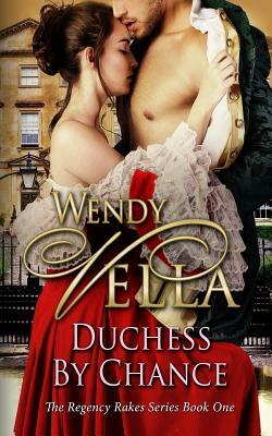 Duchess By Chance: A Regency Rakes Book by Wendy Vella