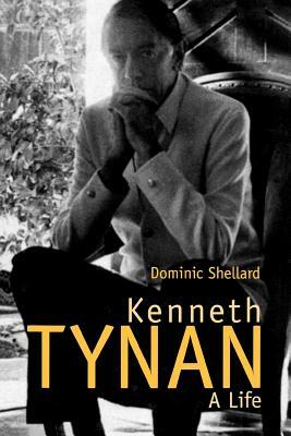 Kenneth Tynan: A Life by Dominic Shellard